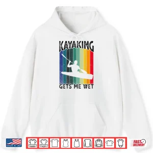 Hoodie Kayaking Gets Me Wet Funny Kayak Tee ChristmasBirthday Gift Shirt
