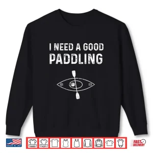 Sweatshirt Kayaking Gear For Women Kayak Jokes I Need A Good Paddling Shirt