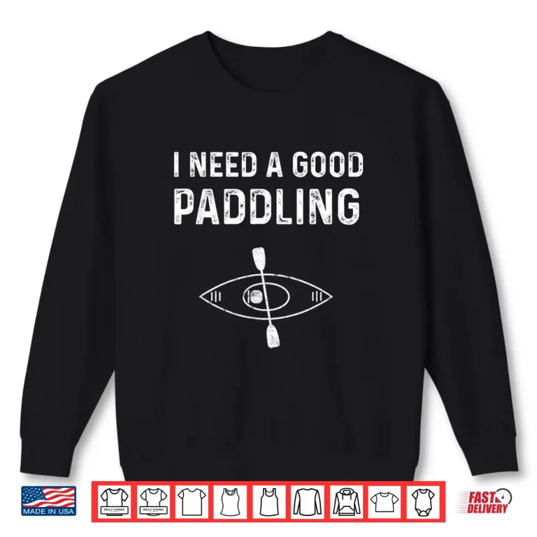 Sweatshirt Kayaking Gear For Women Kayak Jokes I Need A Good Paddling Shirt