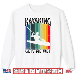 Sweatshirt Kayaking Gets Me Wet Funny Kayak Tee ChristmasBirthday Gift Shirt