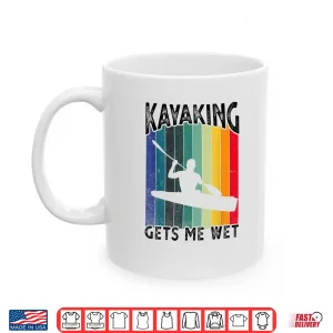 Mug Kayaking Gets Me Wet Funny Kayak Tee ChristmasBirthday Gift Shirt