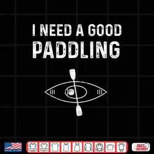 Design Kayaking Gear For Women Kayak Jokes I Need A Good Paddling Shirt