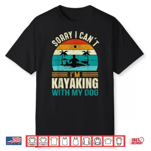 Sorry I Can’T I’M Kayaking With My Dog Funny Vintage Kayak Shirt