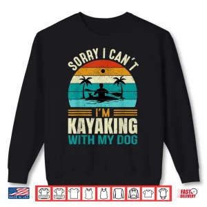 Sorry I Can'T I'M Kayaking With My Dog Funny Vintage Kayak Shirt 2 Sweatshirt Sorry I Cant Im Kayaking With My Dog Funny Vintage Kayak Shirt