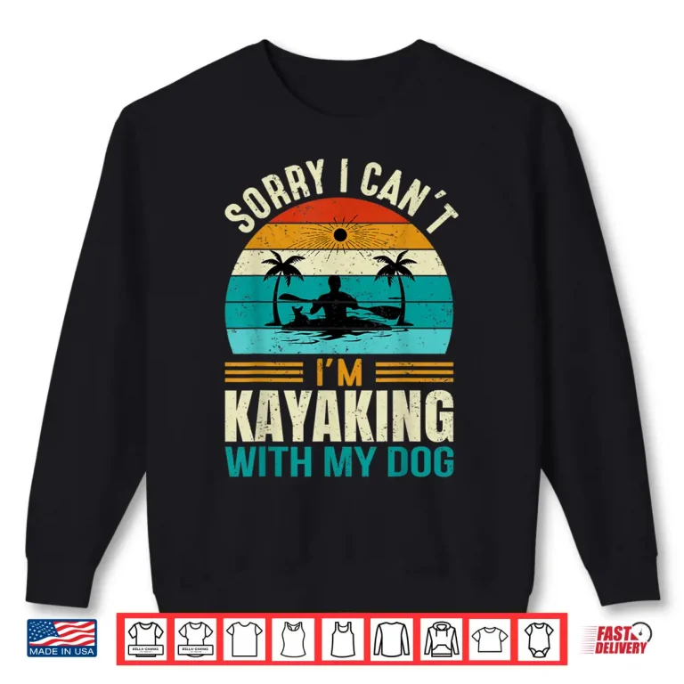 Sweatshirt Sorry I Cant Im Kayaking With My Dog Funny Vintage Kayak Shirt
