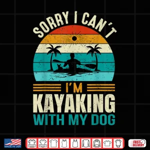 Sorry I Can'T I'M Kayaking With My Dog Funny Vintage Kayak Shirt 4 Design Sorry I Cant Im Kayaking With My Dog Funny Vintage Kayak Shirt