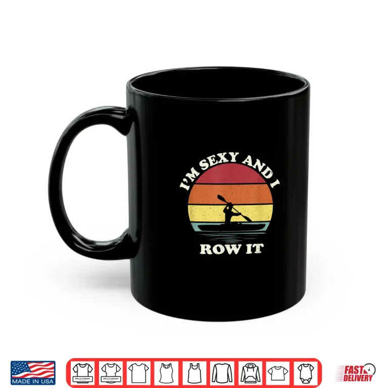 Mug Vintage Im Sexy and I Row It Funny Kayak Shirt