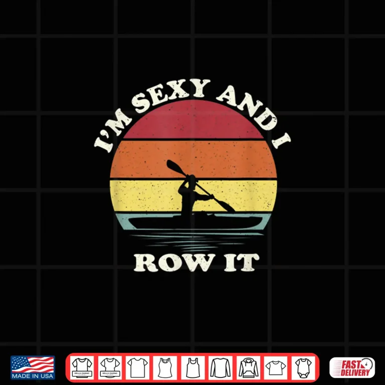 Design Vintage Im Sexy and I Row It Funny Kayak Shirt