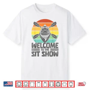 Welcome To The Sit Show Kayak Boat Funny Kayaking Shirt