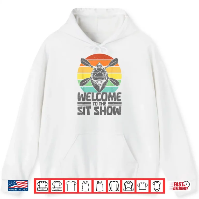 Hoodie Welcome to the sit show Kayak Boat Funny Kayaking Shirt