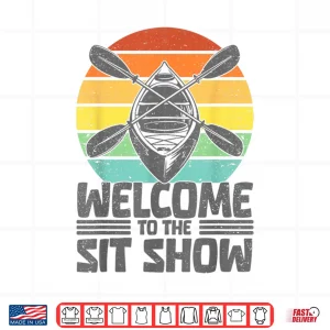 Design Welcome to the sit show Kayak Boat Funny Kayaking Shirt