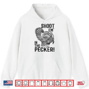 Hoodie Funny Turkey Hunting Shirt Tom Beard Shoot Em in the Pecker Shirt
