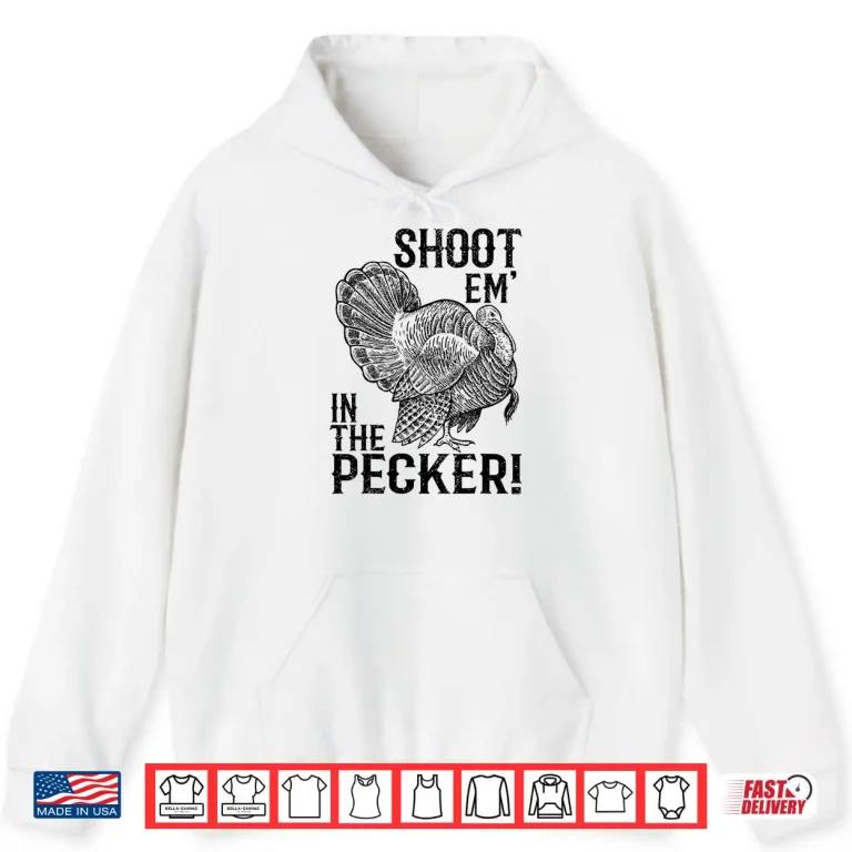 Hoodie Funny Turkey Hunting Shirt Tom Beard Shoot Em in the Pecker Shirt