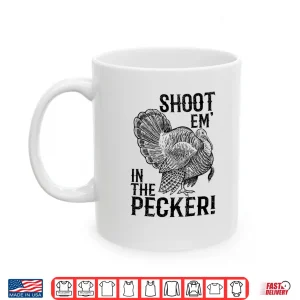 Mug Funny Turkey Hunting Shirt Tom Beard Shoot Em in the Pecker Shirt