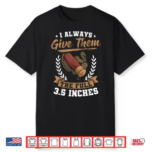 I Always Give Them The Full 3.5 Inches Turkey Hunting Shirt