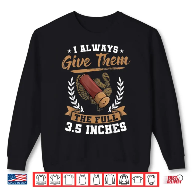 Sweatshirt I Always Give Them The Full 3.5 Inches Turkey Hunting Shirt