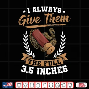 Design I Always Give Them The Full 3.5 Inches Turkey Hunting Shirt