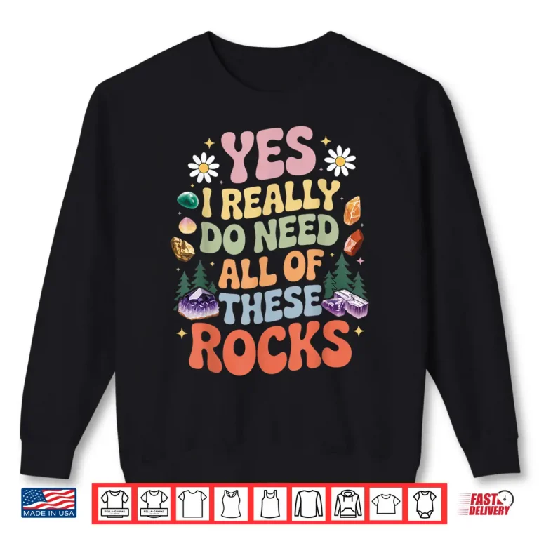 Sweatshirt Do Need All Of These Rocks Gems Hunting Geology Geologist Shirt