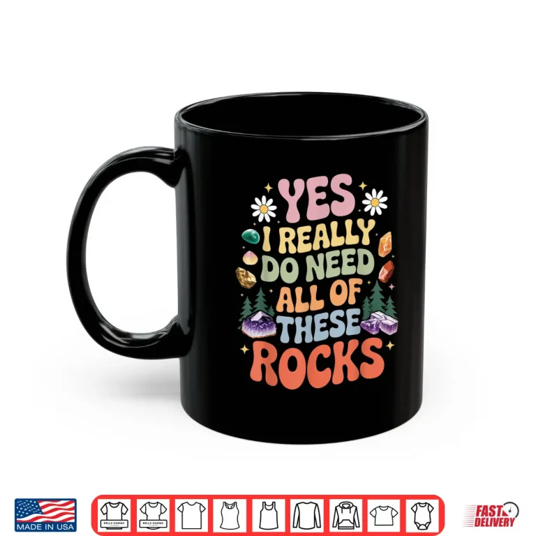 Mug Do Need All Of These Rocks Gems Hunting Geology Geologist Shirt