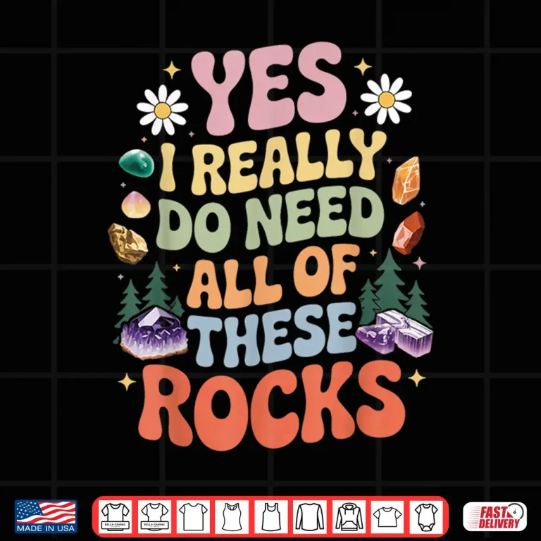 Design Do Need All Of These Rocks Gems Hunting Geology Geologist Shirt