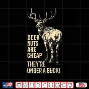 Design Funny Hunting Shirt Deer Nuts Are Cheap Theyre Under A Buck Shirt