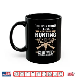 Mug Mens Funny Hunting Tee The Only Thing I Love More Than Hunting Shirt