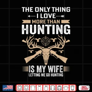 Design Mens Funny Hunting Tee The Only Thing I Love More Than Hunting Shirt