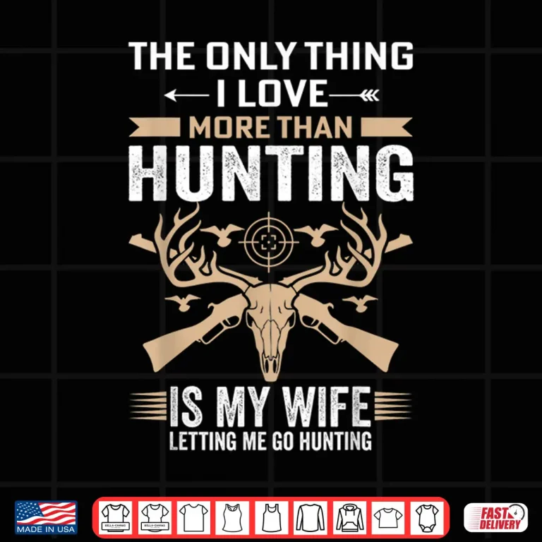 Design Mens Funny Hunting Tee The Only Thing I Love More Than Hunting Shirt