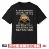 Only The Best Can Still Go Hunting In Their Seventies Shirt