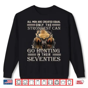 Sweatshirt Only The Best Can Still Go Hunting In Their Seventies Shirt