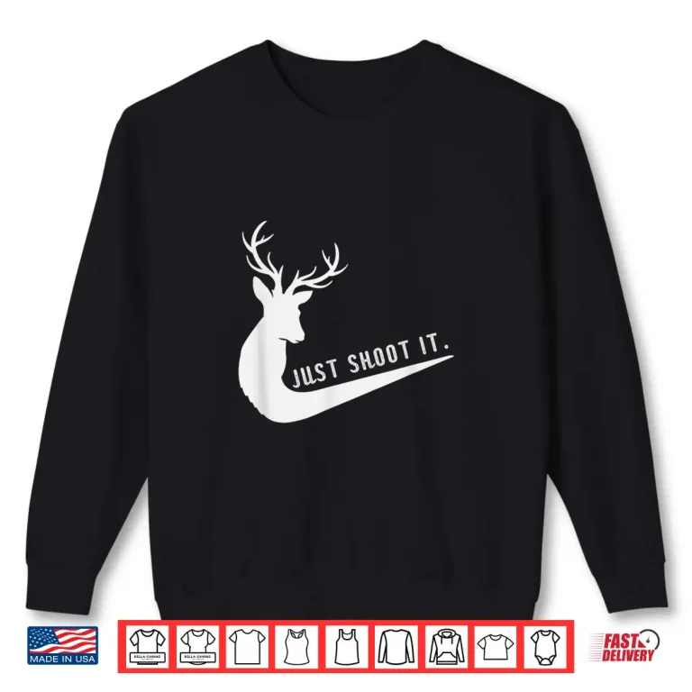 Sweatshirt Just Shoot It Funny Deer Hunting Xmas Hunters Humor Shirt