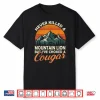 Never Killed A Mountain Lion But I’Ve Choked A Cougar Hunter Shirt