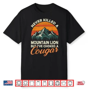 Never Killed A Mountain Lion But I’Ve Choked A Cougar Hunter Shirt