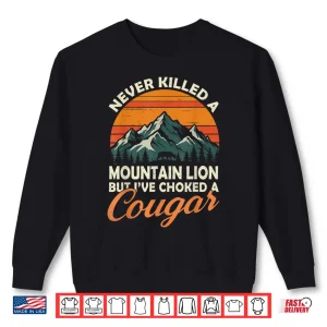 Sweatshirt Never Killed A Mountain Lion But Ive Choked A Cougar Hunter Shirt