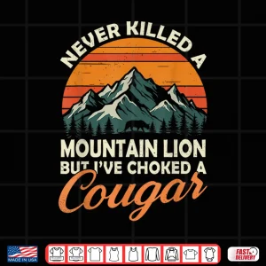 Design Never Killed A Mountain Lion But Ive Choked A Cougar Hunter Shirt