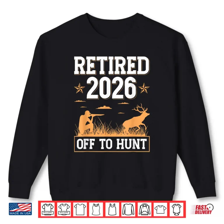 Sweatshirt Retired 2026 Off to Hunt Hunting Retirement Deer Hunter Shirt