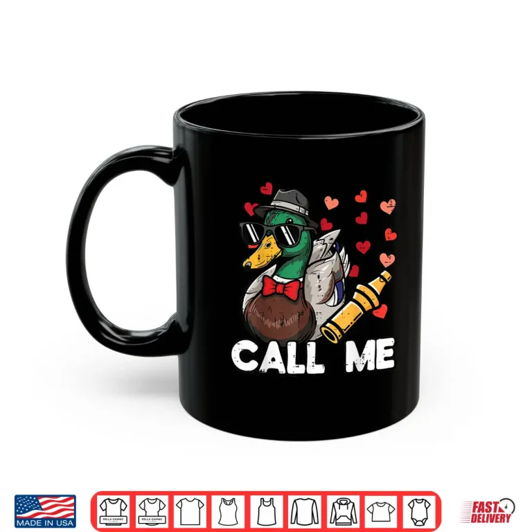 Mug Valentines Day Hunting Duck Call Me Funny Men Women Kids Shirt