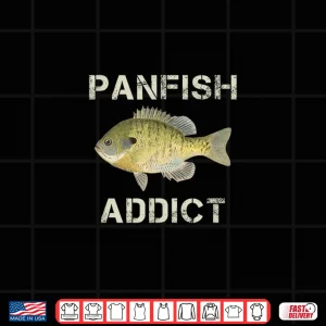 Panfish Addict Bluegill Fishing Freshwater Panfish Fishing Shirt 4 Design Panfish Addict Bluegill Fishing Freshwater Panfish Fishing Shirt