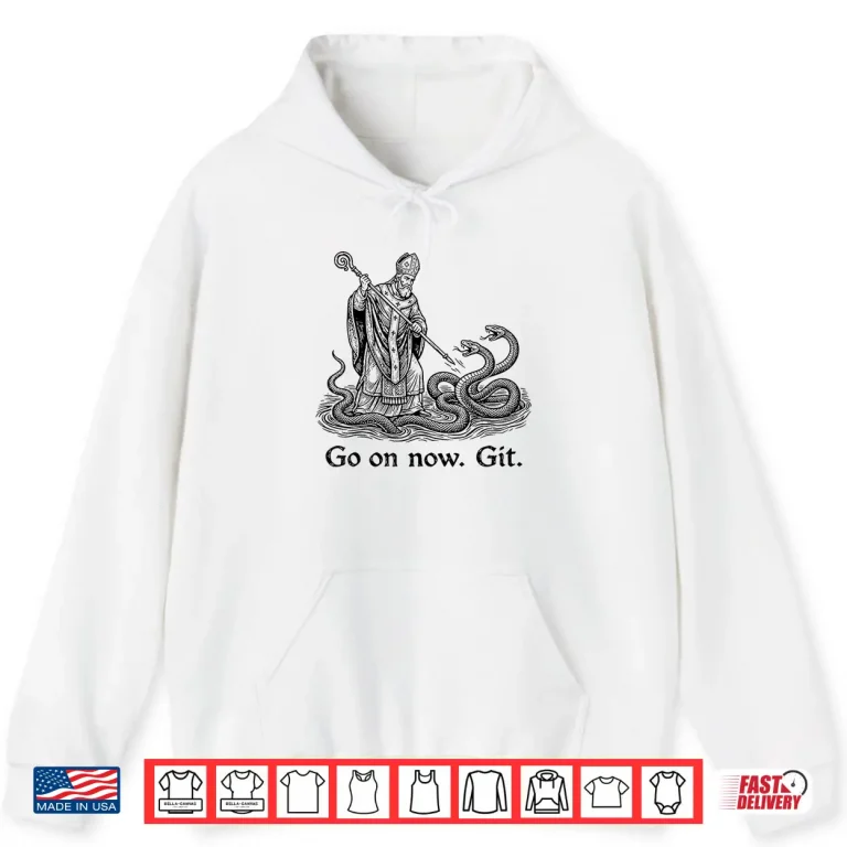 Go On Now Git Funny Saint Patrick Irish St. Patrick Day Shirt 1 Hoodie Go On Now Git Funny Saint Patrick Irish St. Patrick Day Shirt