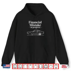 Hoodie Funny Car Saying Financial Mistake in Progress Shirt