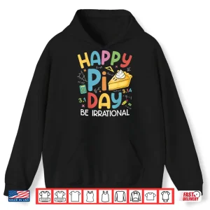 Hoodie Happy Pi Day Pie Be Irrational for Math Lovers Teachers Kids Shirt