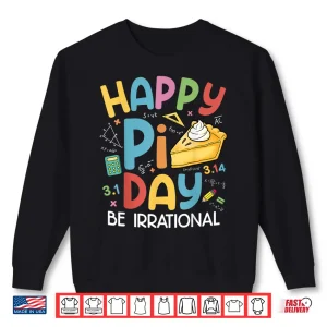 Sweatshirt Happy Pi Day Pie Be Irrational for Math Lovers Teachers Kids Shirt