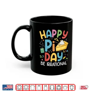 Mug Happy Pi Day Pie Be Irrational for Math Lovers Teachers Kids Shirt