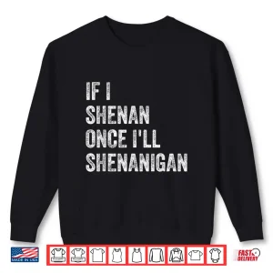 If I Shenan Once I'Ll Shenanigan Funny St Patricks Day Shirt 2 Sweatshirt If I Shenan Once Ill Shenanigan Funny St Patricks Day Shirt