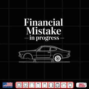 Design Funny Car Saying Financial Mistake in Progress Shirt