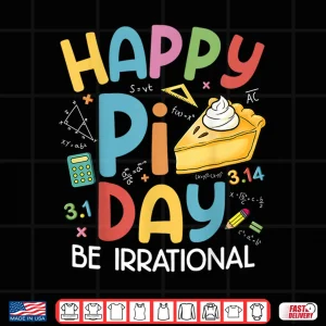 Design Happy Pi Day Pie Be Irrational for Math Lovers Teachers Kids Shirt
