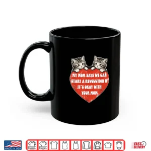 Mug My Mom Says We Can Start A Revolution If Its Okay with Mom Shirt