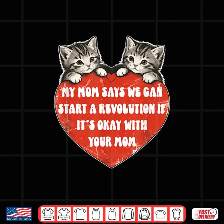 Design My Mom Says We Can Start A Revolution If Its Okay with Mom Shirt