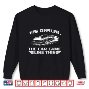 Sweatshirt Yes Officer The Car Came Like This Racing Car JDM Lover Shirt
