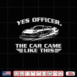 Design Yes Officer The Car Came Like This Racing Car JDM Lover Shirt